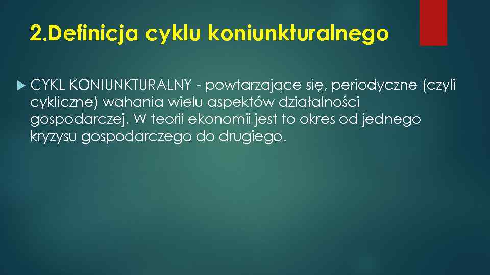 2. Definicja cyklu koniunkturalnego CYKL KONIUNKTURALNY - powtarzające się, periodyczne (czyli cykliczne) wahania wielu