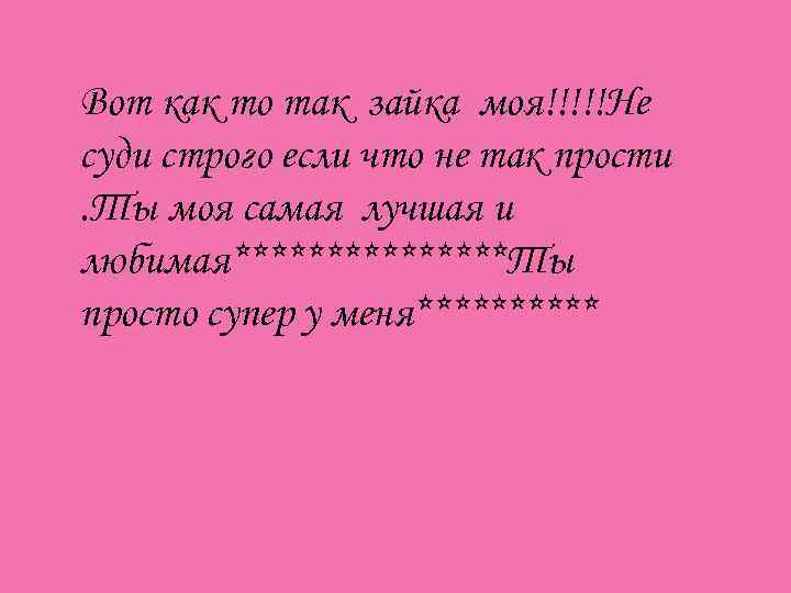 Вот как то так зайка моя!!!!!Не суди строго если что не так прости. Ты