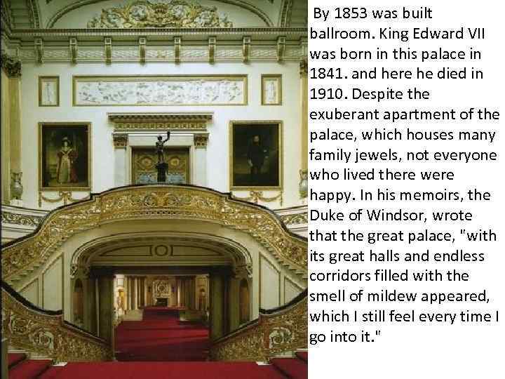  By 1853 was built ballroom. King Edward VII was born in this palace