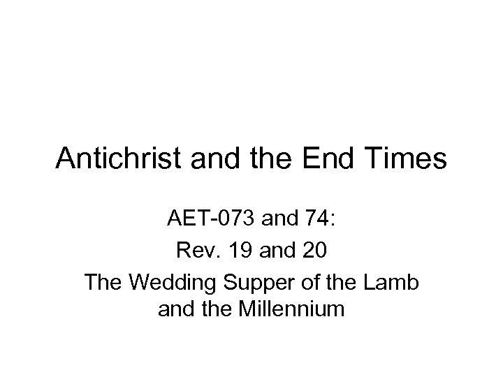 Antichrist and the End Times AET-073 and 74: Rev. 19 and 20 The Wedding