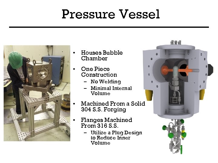 Pressure Vessel • Houses Bubble Chamber • One Piece Construction – No Welding –