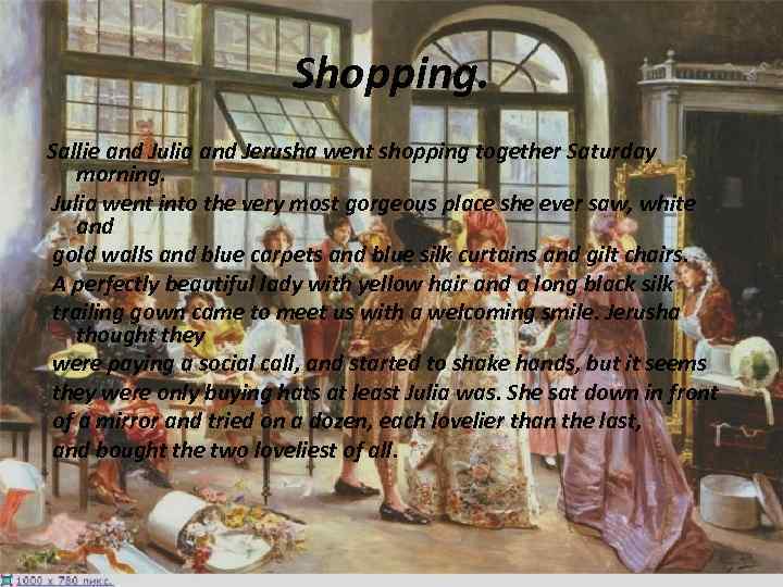 Shopping. Sallie and Julia and Jerusha went shopping together Saturday morning. Julia went into