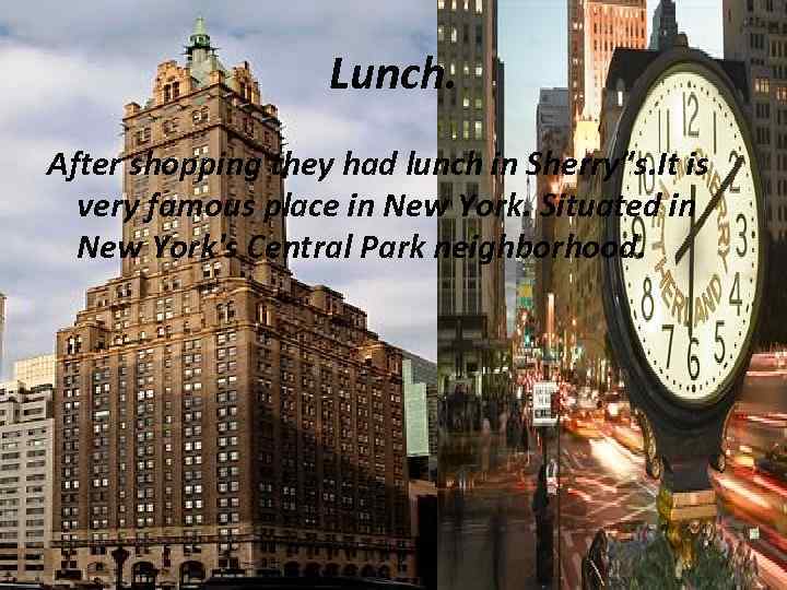 Lunch. After shopping they had lunch in Sherry”s. It is very famous place in