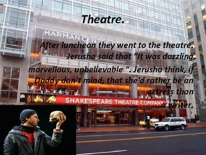 Theatre. After luncheon they went to theatre. Jerusha said that “It was dazzling, marvellous,