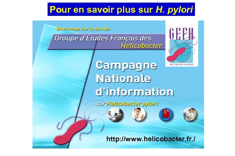 Pour en savoir plus sur H. pylori http: //www. helicobacter. fr. / 