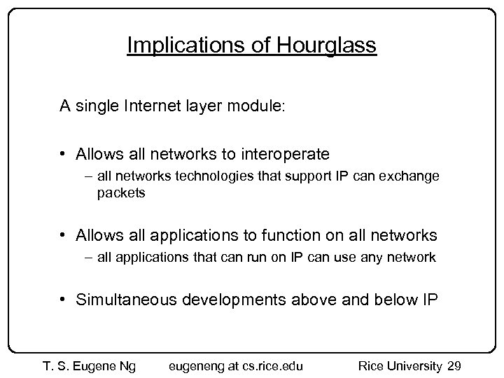 Implications of Hourglass A single Internet layer module: • Allows all networks to interoperate