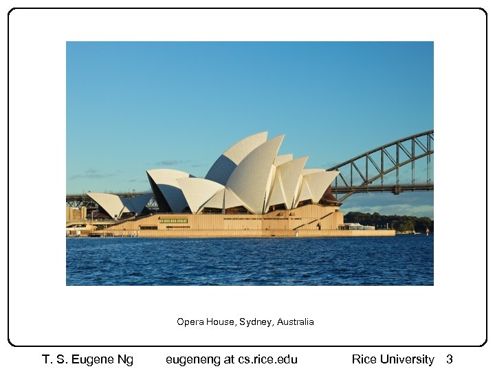 Opera House, Sydney, Australia T. S. Eugene Ng eugeneng at cs. rice. edu Rice
