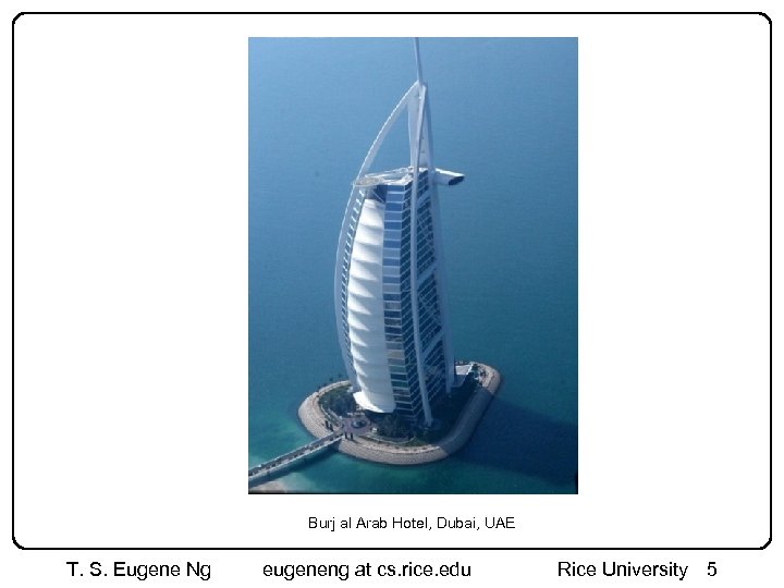 Burj al Arab Hotel, Dubai, UAE T. S. Eugene Ng eugeneng at cs. rice.