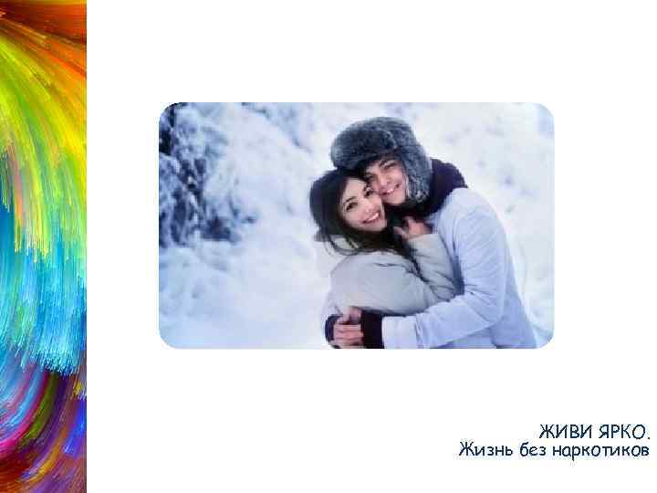 Обнимайся ЖИВИ ЯРКО. Жизнь без наркотиков 