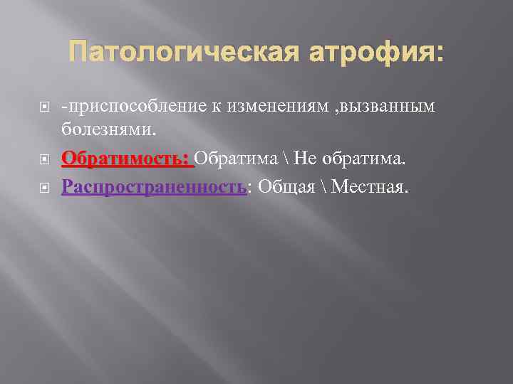 Патологическая атрофия: -приспособление к изменениям , вызванным болезнями. Обратимость: Обратима  Не обратима. Обратимость: