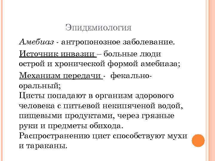 ЭПИДЕМИОЛОГИЯ Амебиаз - антропонозное заболевание. Источник инвазии – больные люди острой и хронической формой