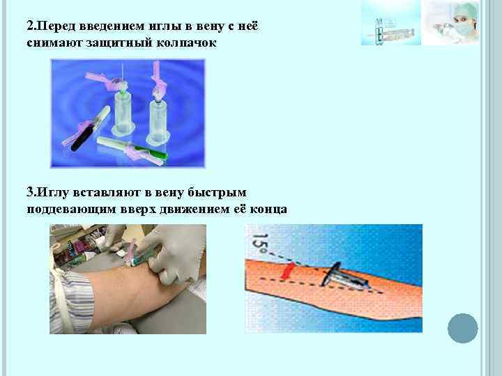 2. Перед введением иглы в вену с неё снимают защитный колпачок 3. Иглу вставляют