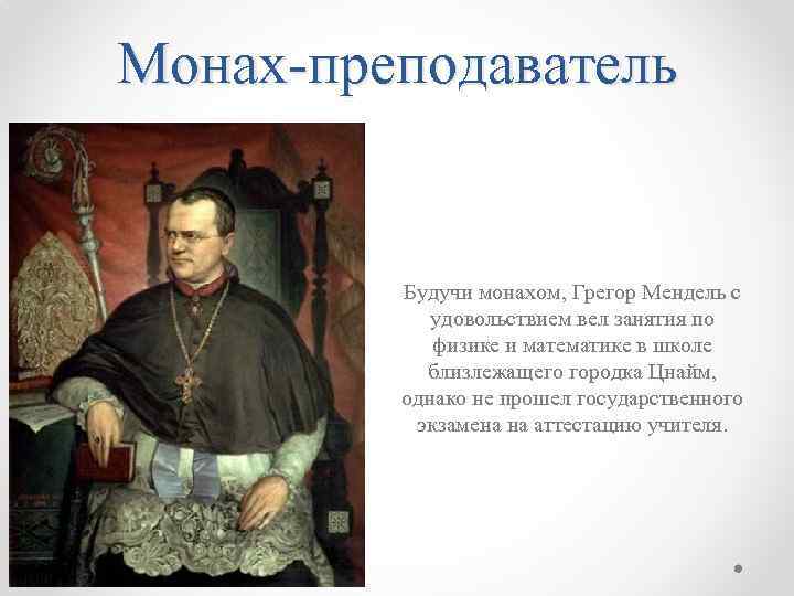 Монах-преподаватель Будучи монахом, Грегор Мендель с удовольствием вел занятия по физике и математике в