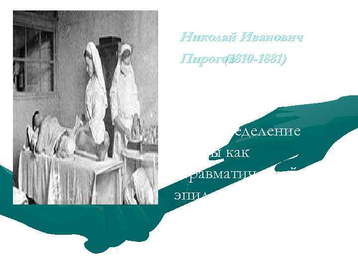 Николай Иванович Пирогов (1810 -1881) Дал определение войны как "травматической эпидемии" 