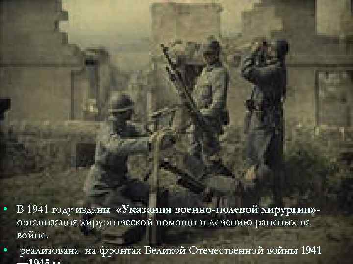  • В 1941 году изданы «Указания военно-полевой хирургии» организация хирургической помощи и лечению