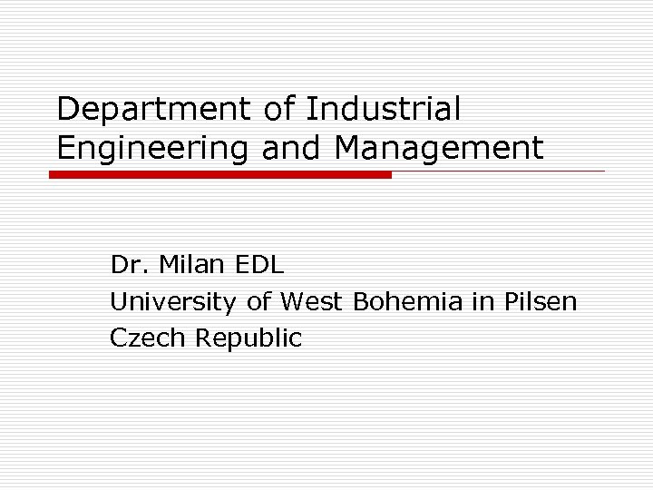 Department of Industrial Engineering and Management Dr. Milan EDL University of West Bohemia in