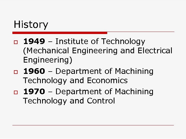 History o o o 1949 – Institute of Technology (Mechanical Engineering and Electrical Engineering)