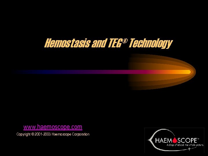 Hemostasis and TEG® Technology www. haemoscope. com Copyright © 2001 -2003 Haemoscope Corporation 1