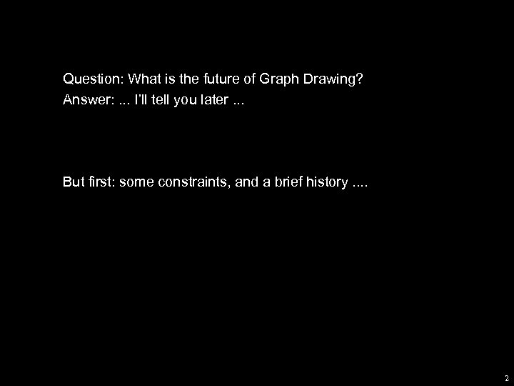 Question: What is the future of Graph Drawing? Answer: . . . I’ll tell