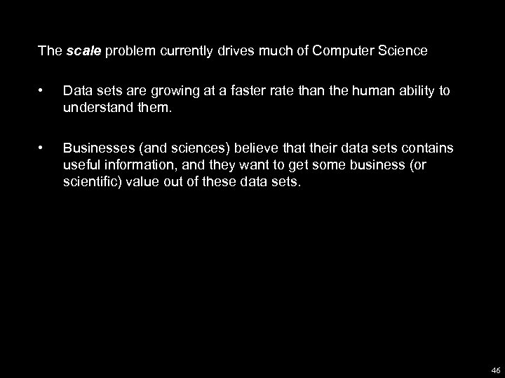 The scale problem currently drives much of Computer Science • Data sets are growing