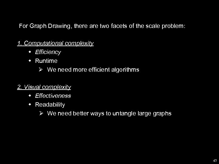 For Graph Drawing, there are two facets of the scale problem: 1. Computational complexity