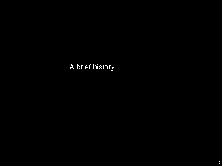 A brief history 5 