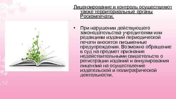 Лицензирование и контроль осуществляют также территориальные органы Роскомпечати. • При нарушении действующего законодательства учредителям