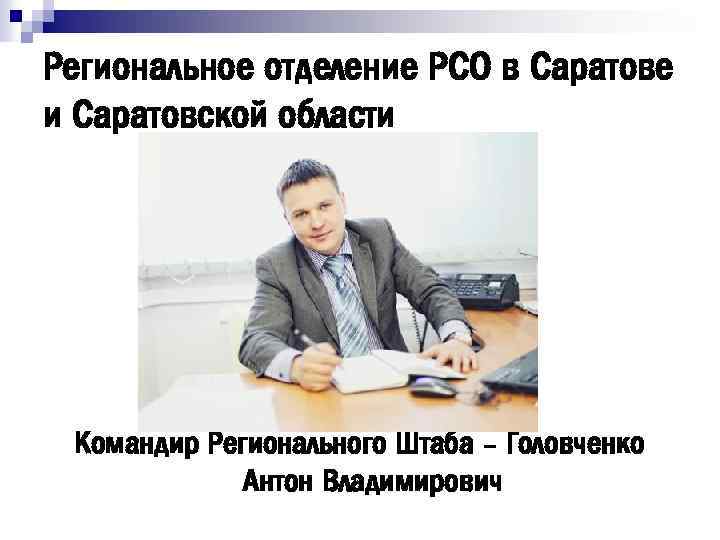 Региональное отделение РСО в Саратове и Саратовской области Командир Регионального Штаба – Головченко Антон