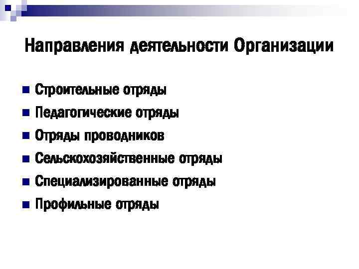 Направления деятельности Организации Строительные отряды n Педагогические отряды n Отряды проводников n Сельскохозяйственные отряды