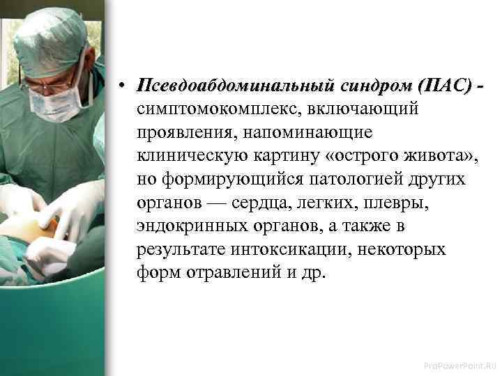  • Псевдоабдоминальный синдром (ПАС) симптомокомплекс, включающий проявления, напоминающие клиническую картину «острого живота» ,