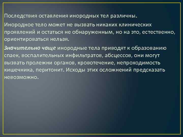 Последствия оставления инородных тел различны. Инородное тело может не вызвать никаких клинических проявлений и