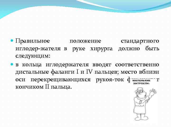  Правильное положение стандартного иглодер жателя в руке хирурга должно быть следующим: в кольца