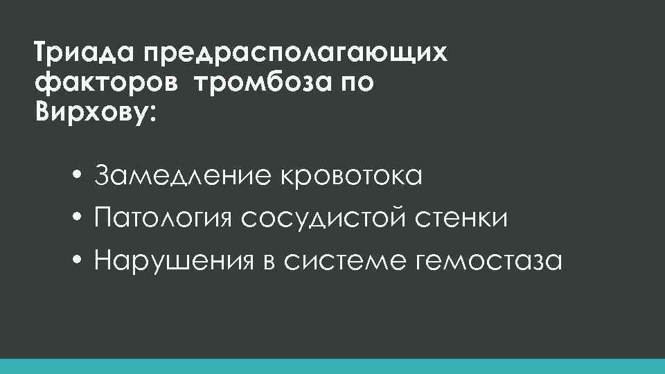 Триада предрасполагающих факторов тромбоза по Вирхову: • Замедление кровотока • Патология сосудистой стенки •