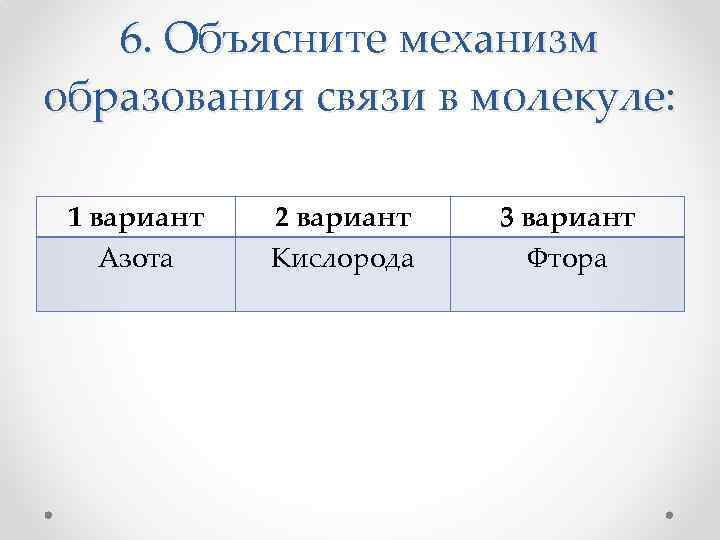 6. Объясните механизм образования связи в молекуле: 1 вариант Азота 2 вариант Кислорода 3