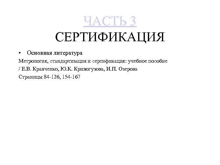 ЧАСТЬ 3 СЕРТИФИКАЦИЯ • Основная литература Метрология, стандартизация и сертификация: учебное пособие / Е.