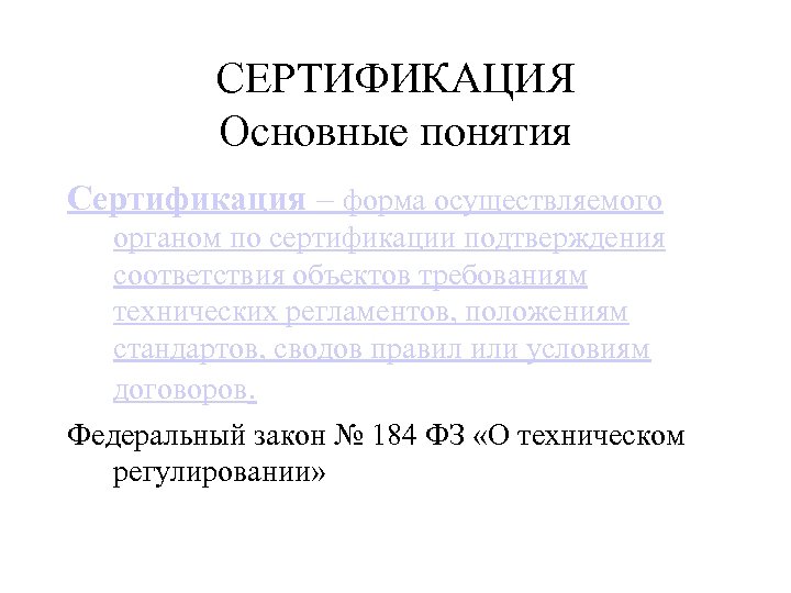 СЕРТИФИКАЦИЯ Основные понятия Сертификация – форма осуществляемого органом по сертификации подтверждения соответствия объектов требованиям