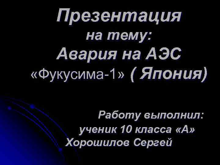 Презентация на тему: Авария на АЭС «Фукусима-1» ( Япония) Работу выполнил: ученик 10 класса