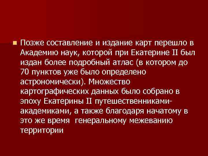 n Позже составление и издание карт перешло в Академию наук, которой при Екатерине II