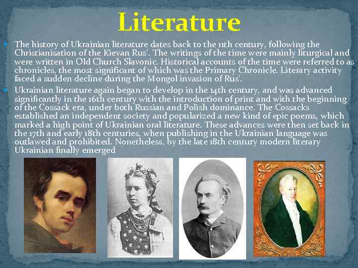 Literature The history of Ukrainian literature dates back to the 11 th century, following