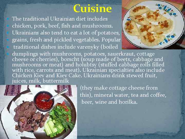Cuisine The traditional Ukrainian diet includes chicken, pork, beef, fish and mushrooms. Ukrainians also