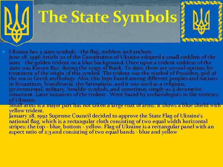 The State Symbols Ukraine has 3 state symbols - the flag, emblem and anthem.
