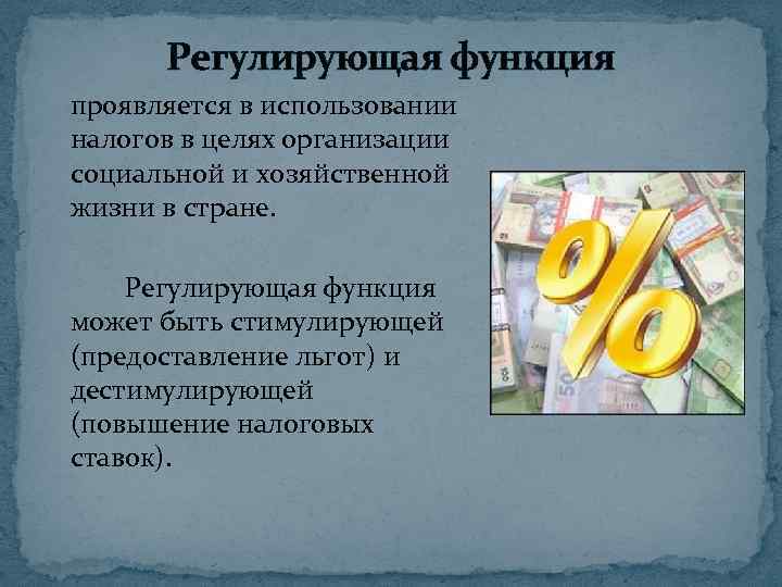 Регулирующая функция проявляется в использовании налогов в целях организации социальной и хозяйственной жизни в
