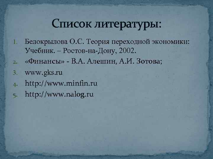 Список литературы: 1. 2. 3. 4. 5. Белокрылова О. С. Теория переходной экономики: Учебник.
