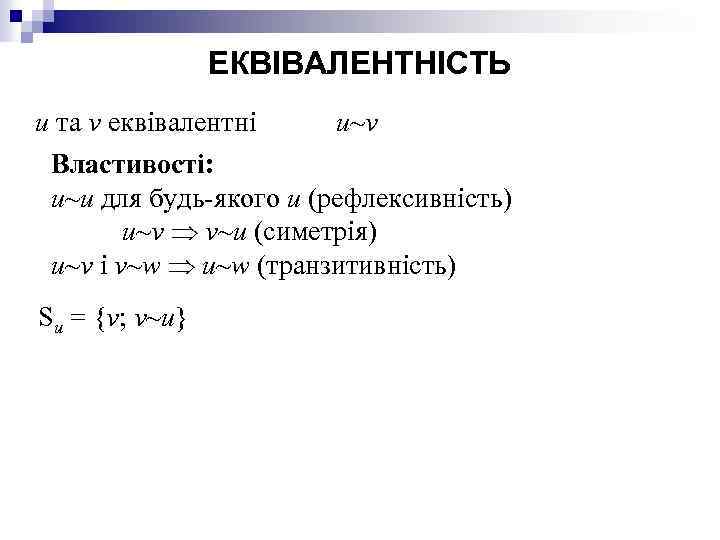 ЕКВІВАЛЕНТНІСТЬ u та v еквівалентні u~v Властивості: u~u для будь-якого u (рефлексивність) u~v v~u