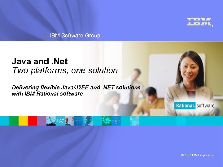 ® IBM Software Group Java and. Net Two platforms, one solution Delivering flexible Java/J