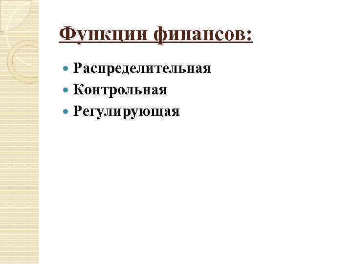 Функции финансов: Распределительная Контрольная Регулирующая 