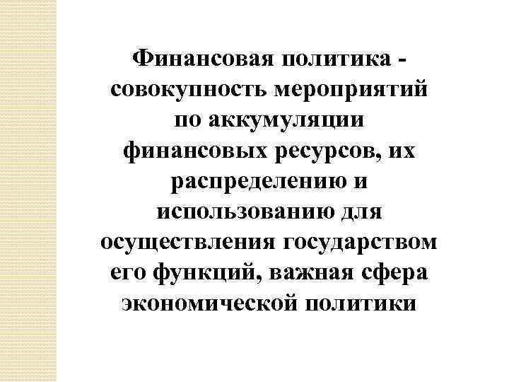 Финансовая политика совокупность мероприятий по аккумуляции финансовых ресурсов, их распределению и использованию для осуществления