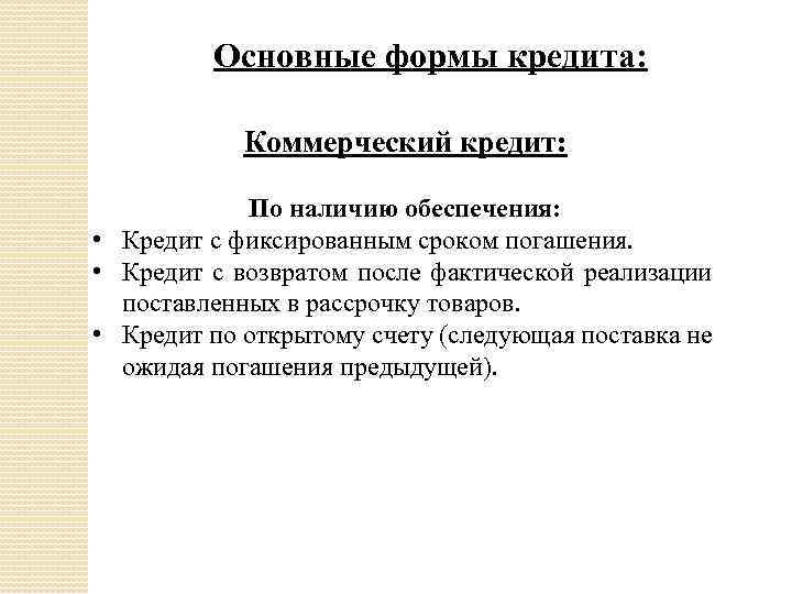 Основные формы кредита: Коммерческий кредит: По наличию обеспечения: • Кредит с фиксированным сроком погашения.