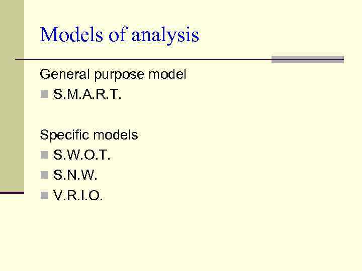 Models of analysis General purpose model n S. M. A. R. T. Specific models
