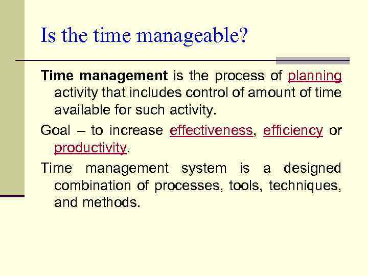 Is the time manageable? Time management is the process of planning activity that includes